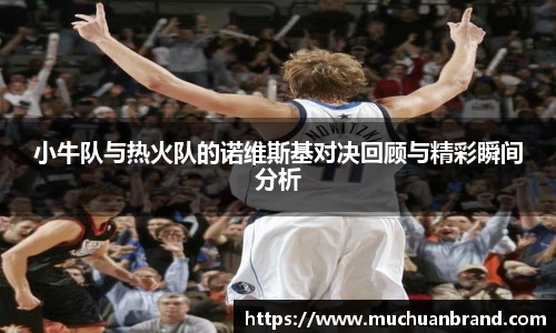 小牛队与热火队的诺维斯基对决回顾与精彩瞬间分析