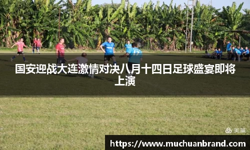国安迎战大连激情对决八月十四日足球盛宴即将上演